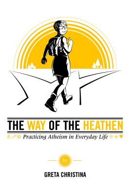The Way of the Heathen: Practicing Atheism in Everyday Life - Christina, Greta