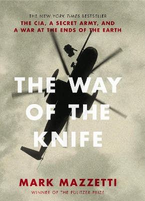 The Way of the Knife: the CIA, a secret army, and a war at the ends of the Earth - Mazzetti, Mark