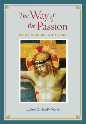 The Way of the Passion: Forty Stations with Jesus - Chilcott-Monk, J P