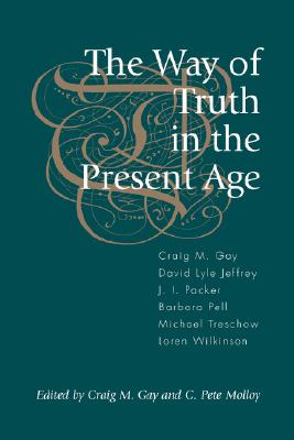 The Way of Truth in the Present Age - Gay, Craig M (Editor), and Molloy, C Pete (Editor), and Eglington, Graham (Foreword by)