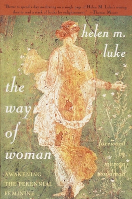 The Way of Woman: Awakening the Perennial Feminine - Luke, Helen M