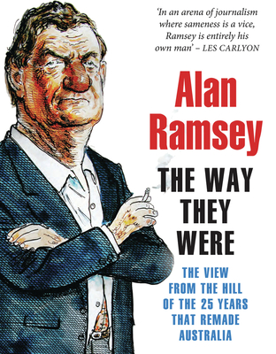 The Way They Were: The view from The Hill of the 25 years that remade Australia - Ramsey, Alan