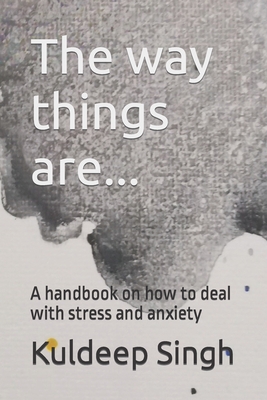 The way things are... A handbook on how to deal with stress and anxiety - Singh, Kuldeep