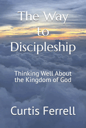 The Way to Discipleship: Thinking Well About the Kingdom of God