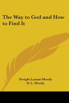 The Way to God and How to Find It - Moody, Dwight Lyman, and Moody, D L