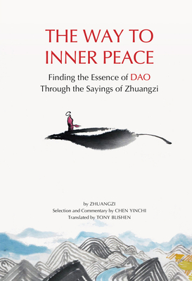 The Way to Inner Peace: Finding the Essence of DAO Through the Sayings of Zhuangzi - Blishen, Tony (Translated by), and Zi, Zhuang, and Chen, Yinchi