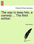 The Way to Keep Him, a Comedy ... the Third Edition.