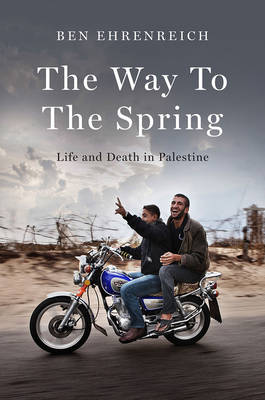 The Way to the Spring: Life and Death in Palestine - Ehrenreich, Ben