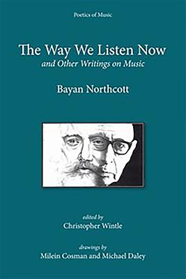 The Way We Listen Now and Other Writings on Music - Northcott, Bayan, and Wintle, Christopher (Editor), and Hopkins, Kate (Editor)