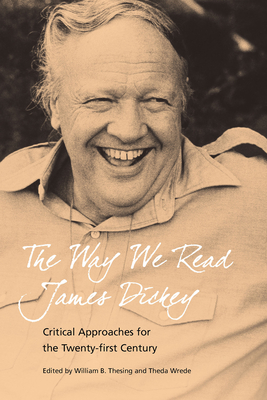 The Way We Read James Dickey: Critical Approaches for the Twenty-First Century - Thesing, William B (Editor), and Wrede, Theda (Editor)