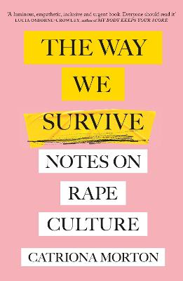 The Way We Survive: Notes on Rape Culture - Morton, Catriona