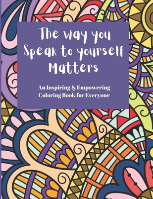 The way you speak to yourself Matters: An Inspiring and Empowering coloring book for everyone - Winters, Jade L