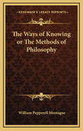 The Ways of Knowing or the Methods of Philosophy