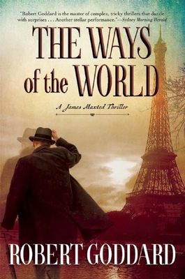 The Ways of the World: A James Maxted Thriller - Goddard, Robert