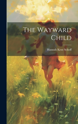 The Wayward Child - Schoff, Hannah Kent