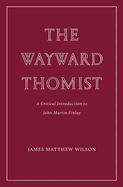 The Wayward Thomist: A Critical Introduction to John Martin Finlay