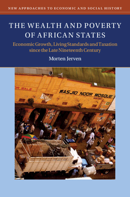 The Wealth and Poverty of African States: Economic Growth, Living Standards and Taxation since the Late Nineteenth Century - Jerven, Morten