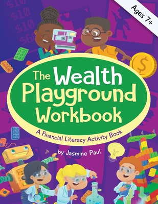 The Wealth Playground Workbook: Financial Literacy Activity Book for Kids - Practical & Fun Money Book to Foster Children's Financial Intelligence and Life Skills - Ages 7 and up - Paul, Jasmine