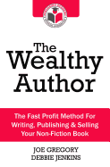 The Wealthy Author: The Fast Profit Method for Writing, Publishing & Selling Your Non-Fiction Book