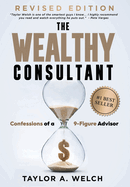 The Wealthy Consultant: Confessions of a 9-Figure Advisor