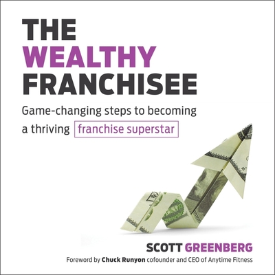 The Wealthy Franchisee: Game-Changing Steps to Becoming a Thriving Franchise Superstar - Greenberger, Scott S (Read by), and Greenberg, Scott (Read by)