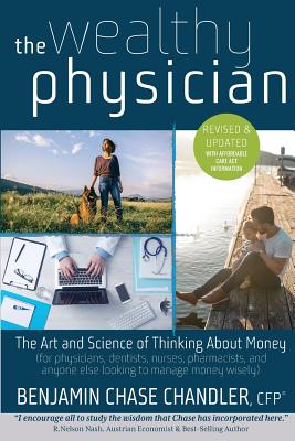 The Wealthy Physician: The Truth about How Medical Practitioners Should Grow & Protect Wealth - Chandler, B Chase