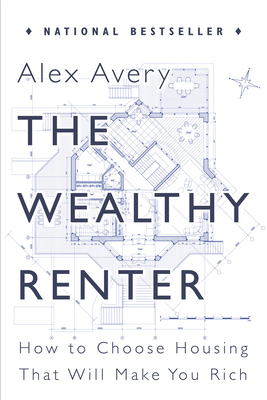 The Wealthy Renter: How to Choose Housing That Will Make You Rich - Avery, Alex