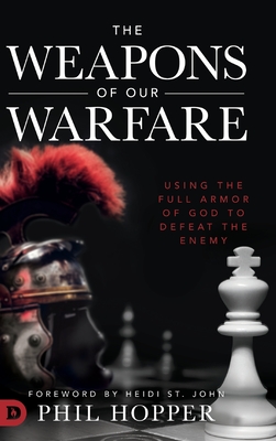 The Weapons of Our Warfare: Using the Full Armor of God to Defeat the Enemy - Hopper, Phil, and St John, Heidi