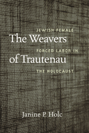 The Weavers of Trautenau: Jewish Female Forced Labor in the Holocaust