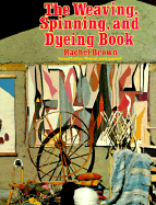 The Weaving, Spinning, Dyeing Book - Brown, Rachel