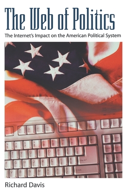 The Web of Politics: The Internet's Impact on the American Political System - Davis, Richard