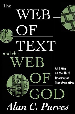 The Web of Text and the Web of God: An Essay on the Third Information Transformation - Purves, Alan C, Ph.D.