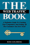 THE Web Traffic Book: A Definitive Guide To Crushing Your Competitors And Getting All The Customers You Ever Need!