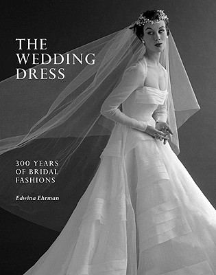 The Wedding Dress: 300 Years of Bridal Fashions - Ehrman, Edwina