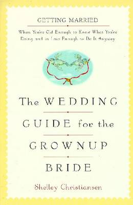 The Wedding Guide for the Grownup Bride: 6getting Married When You're Old Enough to Know What You're Doing - Christiansen, Shelley