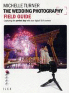 The Wedding Photography Field Guide: Capturing the Perfect Day with your Camera