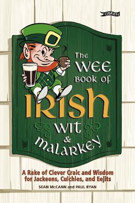 The Wee Book of Irish Wit & Malarkey: A Rake of Clever Craic and Wisdom for Jackeens, Culchies, and Eejits - McCann, Sean