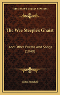 The Wee Steeple's Ghaist: And Other Poems and Songs (1840)