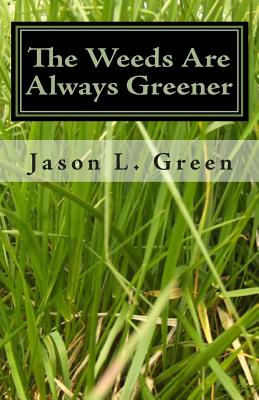 The Weeds Are Always Greener - Green, Jason L