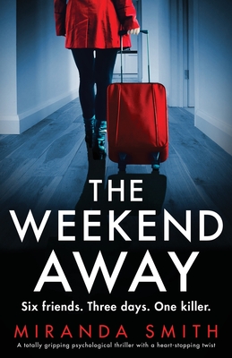 The Weekend Away: A totally gripping psychological thriller with a heart-stopping twist - Smith, Miranda