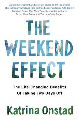 The Weekend Effect: The Life-Changing Benefits of Taking Two Days Off - Onstad, Katrina