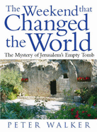 The Weekend That Changed the World: The Mystery of the Empty Tomb