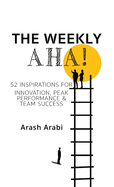 The Weekly Aha!: 52 Inspirations for Innovation, Peak Performance & Team Success