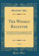 The Weekly Register, Vol. 2: Containing Political, Historical, Geographical, Scientifical, Astronomical, Statistical, and Biographical Documents, Essays and Facts; From March 1812 to September 1812 (Classic Reprint)