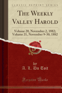 The Weekly Valley Harold: Volume 20, November 2, 1882; Volume 21, November 9-30, 1882 (Classic Reprint)