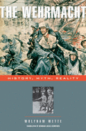 The Wehrmacht: History, Myth, Reality