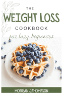 The Weight Loss Cookbook for Lazy Beginners: Healthy Air Fryer Recipes to lose weight Safely, fast and easily. Challenge yourself burning fat with tasty, no-stress and easy to follow Recipes
