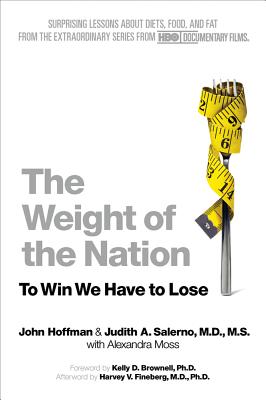 The Weight of the Nation: Surprising Lessons about Diets, Food, and Fat from the Extraordinary Series from HBO Documentary Films - Hoffman, John, and Salerno, Judith A, and Moss, Alexandra