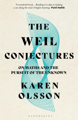 The Weil Conjectures: On Maths and the Pursuit of the Unknown - Olsson, Karen