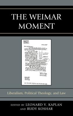 The Weimar Moment: Liberalism, Political Theology, and Law - Kaplan, Leonard V (Editor), and Koshar, Rudy (Editor), and Caldwell, Peter C (Contributions by)